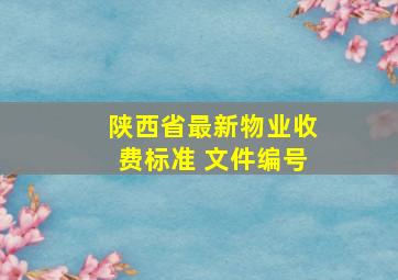 陕西省最新物业收费标准 文件编号